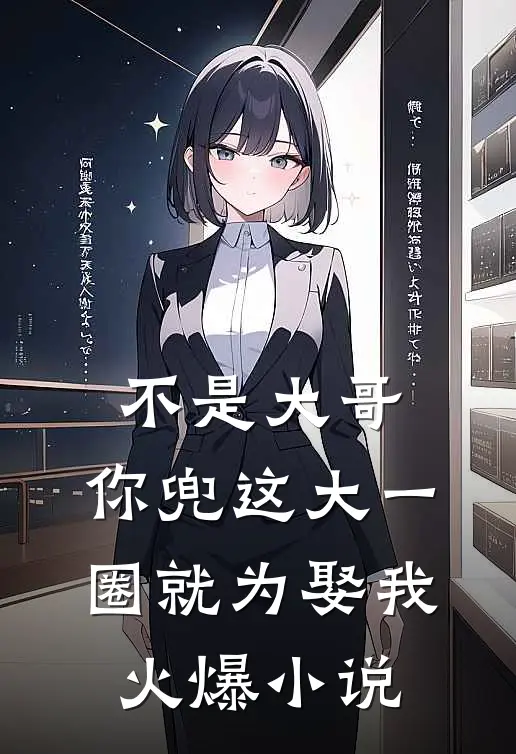 不是大哥，你兜这大一圈就为娶我火爆小说