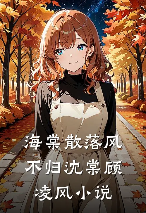 海棠散落风不归沈棠顾凌风小说