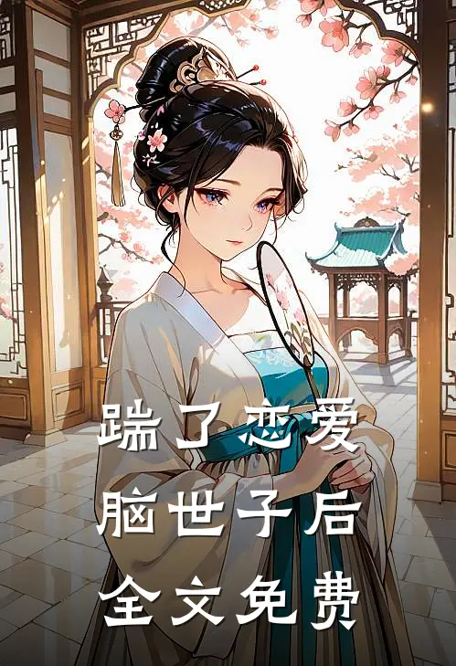 踹了恋爱脑世子后全文免费