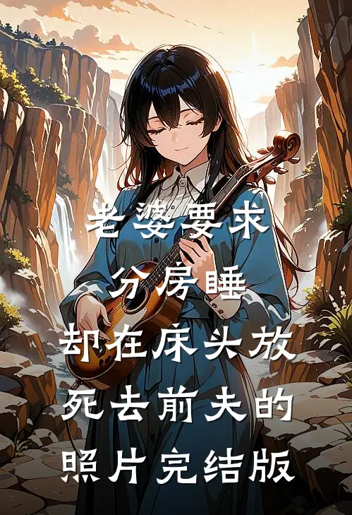 老婆要求分房睡，却在床头放死去前夫的照片完结版