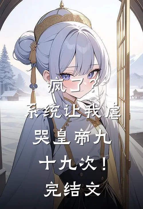 疯了？系统让我虐哭皇帝九十九次！完结文