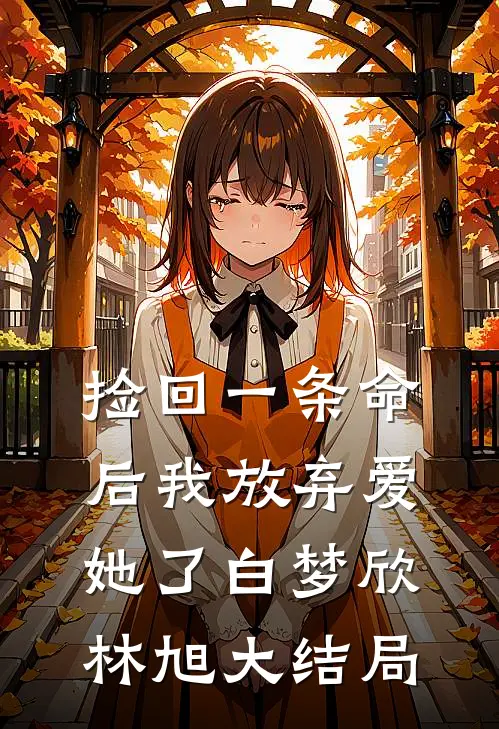 捡回一条命后我放弃爱她了白梦欣林旭大结局