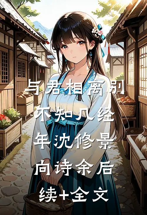 与君相离别，不知几经年沈修景向诗余后续+全文