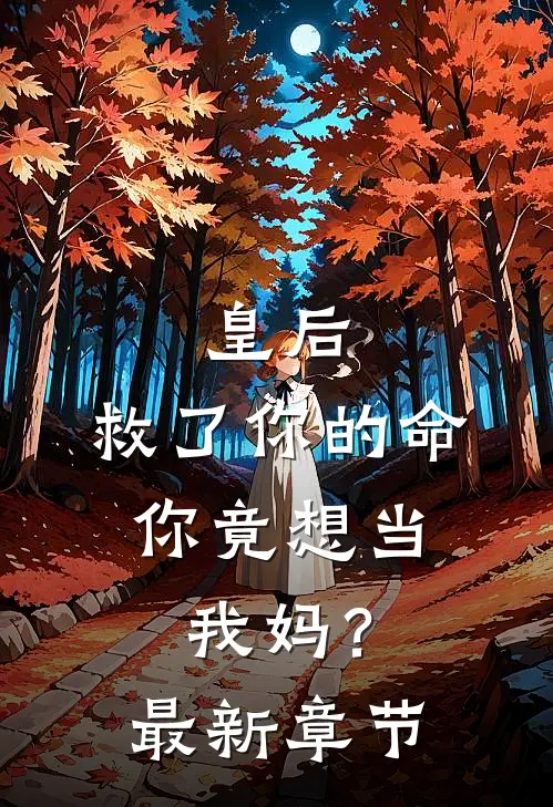 皇后，救了你的命，你竟想当我妈？最新章节