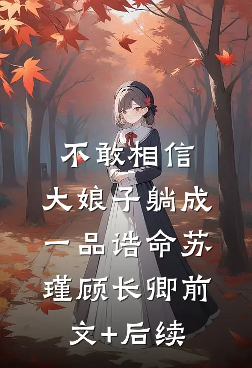 不敢相信，大娘子躺成一品诰命苏瑾顾长卿前文+后续