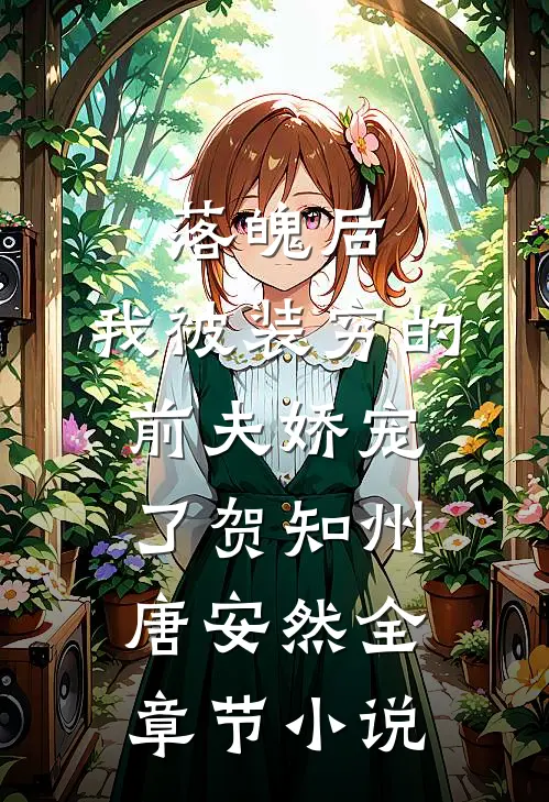落魄后，我被装穷的前夫娇宠了贺知州唐安然全章节小说