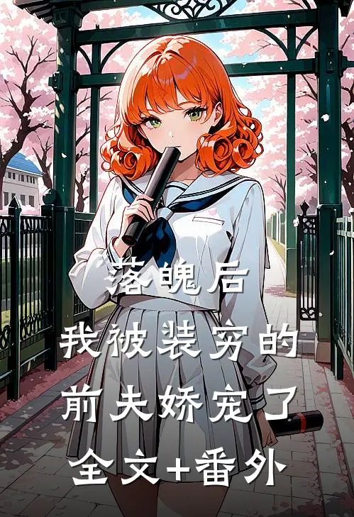 落魄后，我被装穷的前夫娇宠了全文+番外