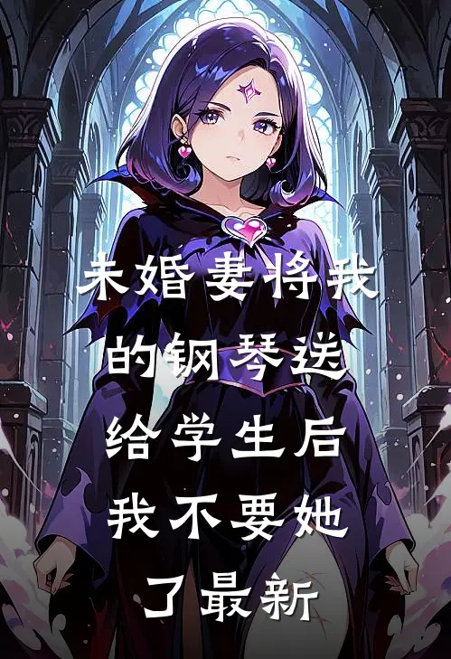 未婚妻将我的钢琴送给学生后，我不要她了最新