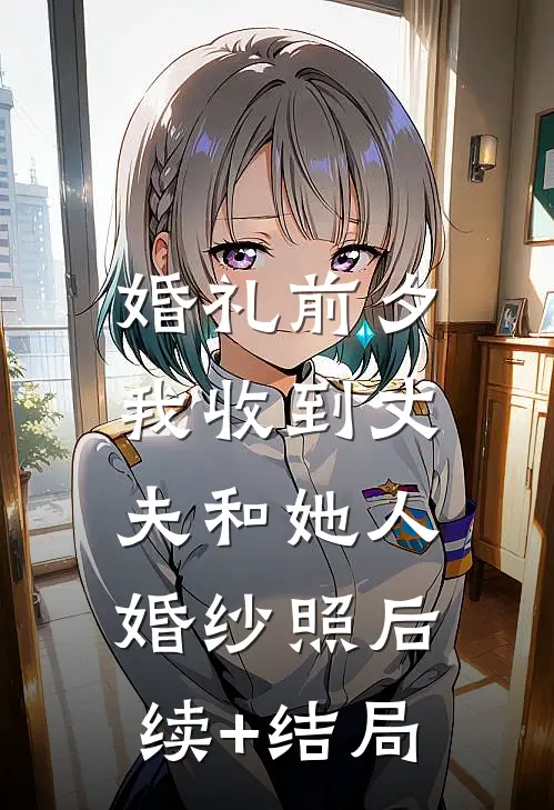 婚礼前夕，我收到丈夫和她人婚纱照后续+结局