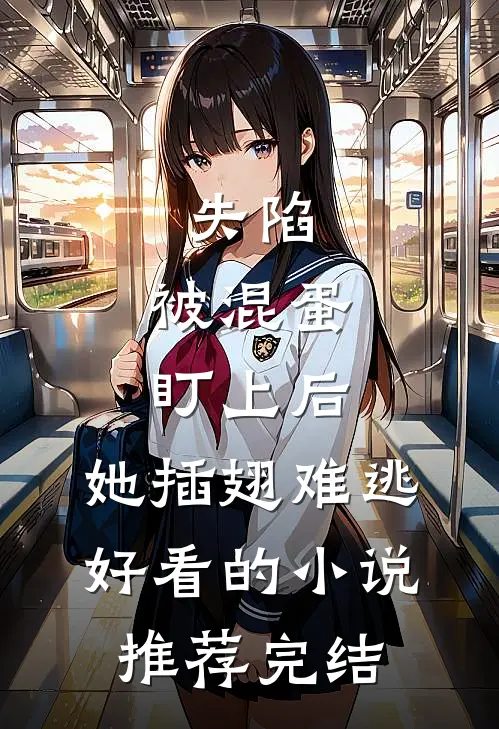 失陷：被混蛋盯上后，她插翅难逃好看的小说推荐完结