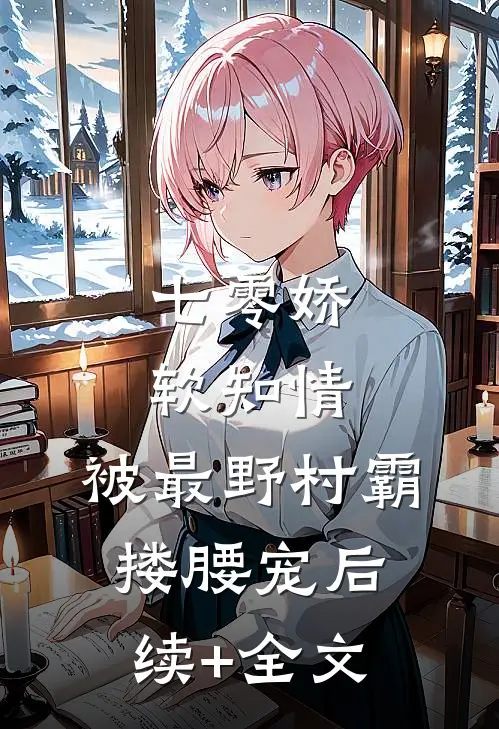 七零娇软知情，被最野村霸搂腰宠后续+全文
