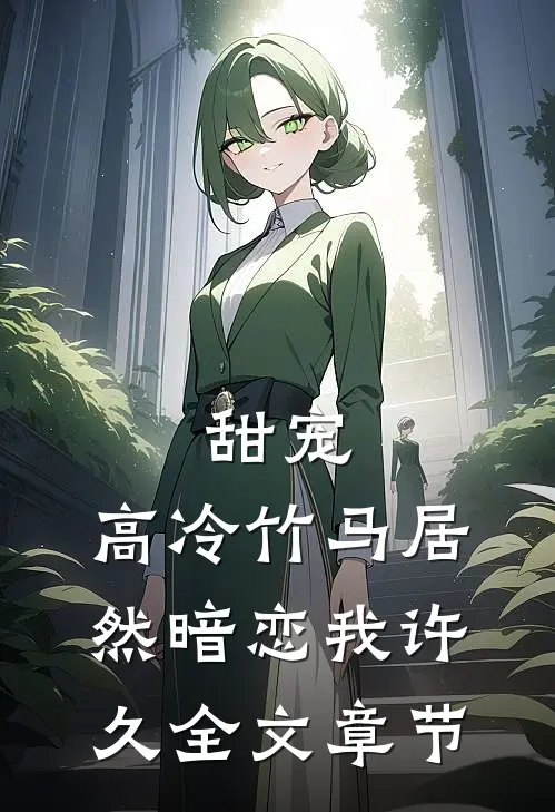 甜宠：高冷竹马居然暗恋我许久全文章节
