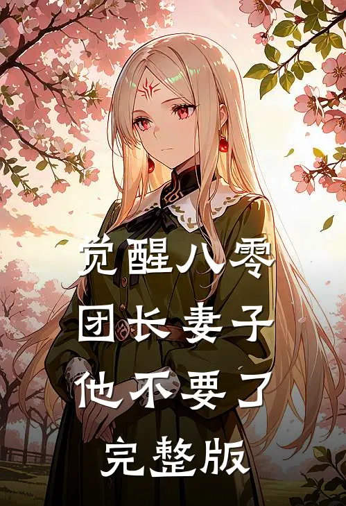 觉醒八零，团长妻子他不要了完整版