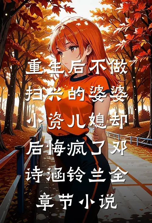 重生后不做扫兴的婆婆，小资儿媳却后悔疯了邓诗涵铃兰全章节小说