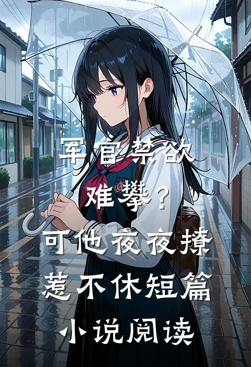 军官禁欲难攀？可他夜夜撩惹不休短篇小说阅读