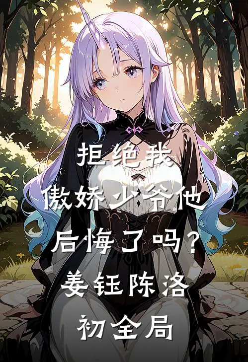 拒绝我，傲娇少爷他后悔了吗？姜钰陈洛初全局