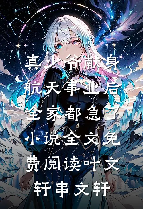 真少爷献身航天事业后，全家都急了小说全文免费阅读叶文轩串文轩