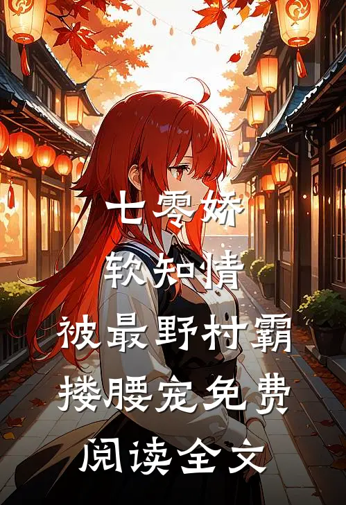 七零娇软知情，被最野村霸搂腰宠免费阅读全文