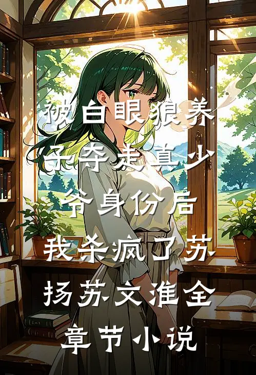 被白眼狼养子夺走真少爷身份后，我杀疯了苏扬苏文淮全章节小说