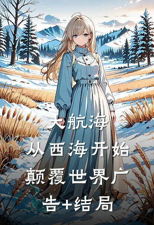 大航海：从西海开始颠覆世界广告+结局
