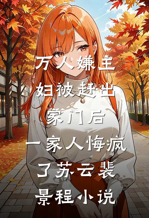 万人嫌主妇被赶出家门后，一家人悔疯了苏云裴景程小说