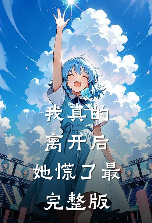 我真的离开后，她慌了最完整版