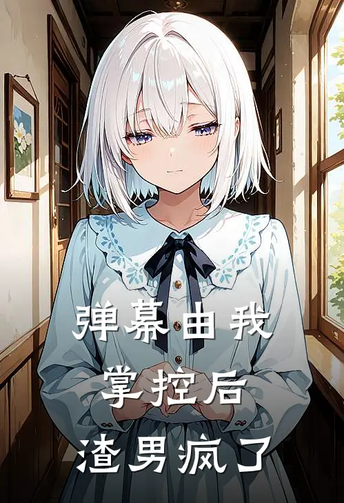 弹幕由我掌控后，渣男疯了