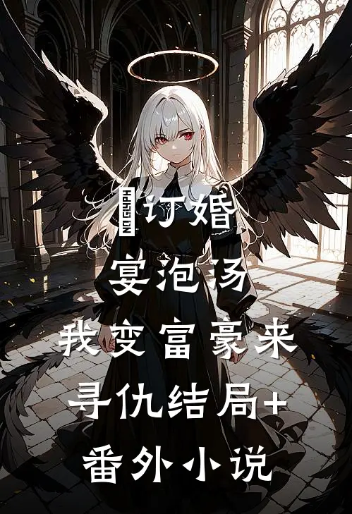 订婚宴泡汤，我变富豪来寻仇结局+番外小说