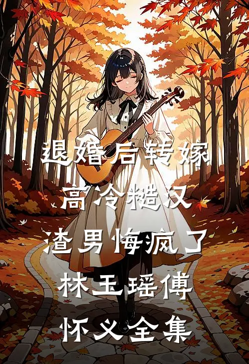 退婚后转嫁高冷糙汉，渣男悔疯了林玉瑶傅怀义全集