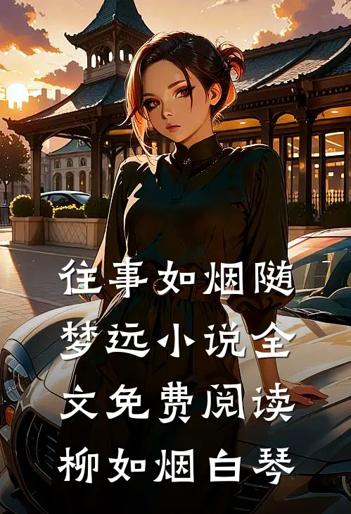 往事如烟随梦远小说全文免费阅读柳如烟白琴