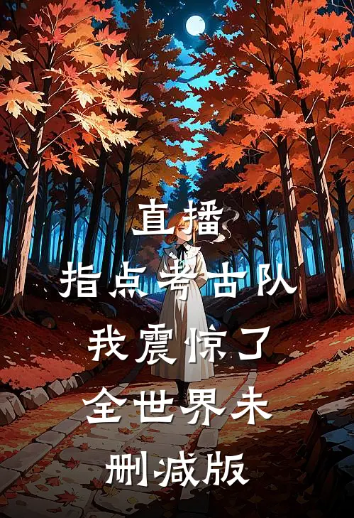 直播：指点考古队，我震惊了全世界未删减版