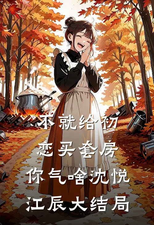 不就给初恋买套房，你气啥沈悦江辰大结局