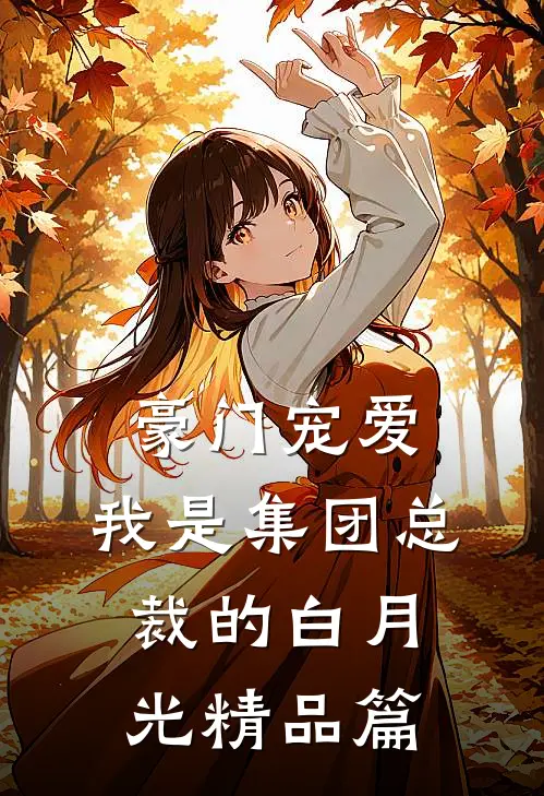 豪门宠爱：我是集团总裁的白月光精品篇