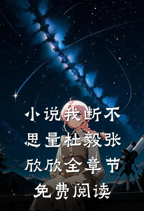 小说我断不思量杜毅张欣欣全章节免费阅读