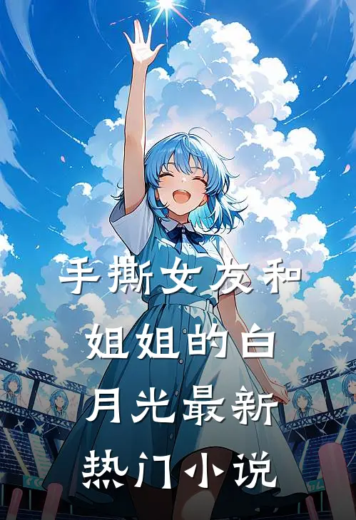 手撕女友和姐姐的白月光最新热门小说
