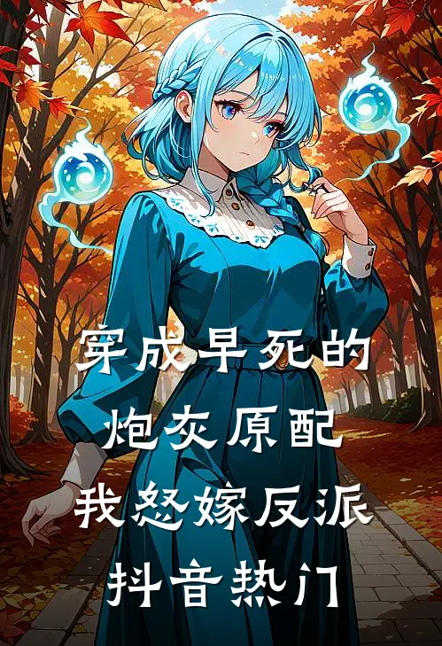穿成早死的炮灰原配，我怒嫁反派抖音热门