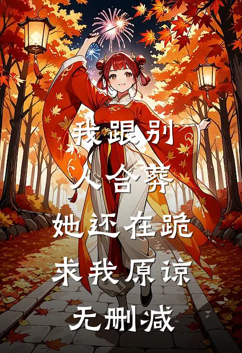 我跟别人合葬，她还在跪求我原谅无删减