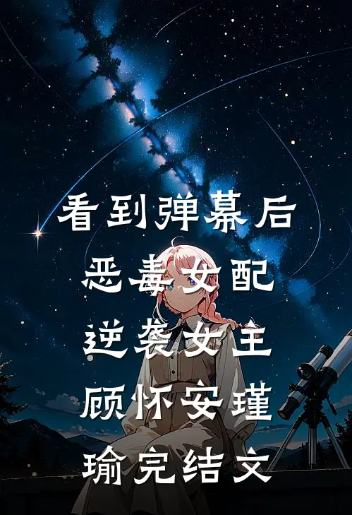 看到弹幕后，恶毒女配逆袭女主顾怀安瑾瑜完结文