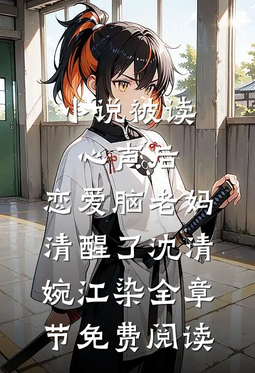 小说被读心声后，恋爱脑老妈清醒了沈清婉江染全章节免费阅读