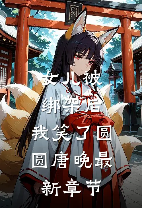 女儿被绑架后，我笑了圆圆唐晚最新章节