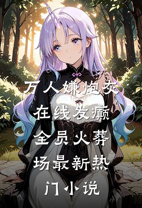 万人嫌炮灰在线发癫，全员火葬场最新热门小说