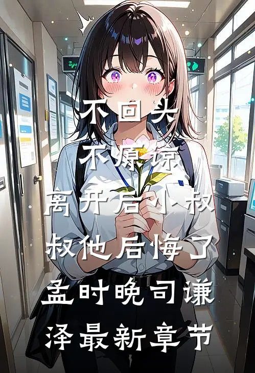 不回头，不原谅，离开后小叔叔他后悔了孟时晚司谦泽最新章节