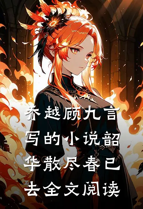 乔越顾九言写的小说韶华散尽春已去全文阅读