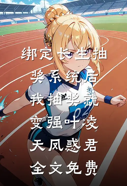 绑定长生抽奖系统后，我抽奖就变强叶凌天凤惑君全文免费