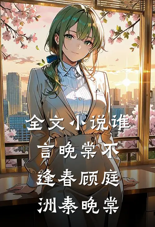 全文小说谁言晚棠不逢春顾庭洲秦晚棠