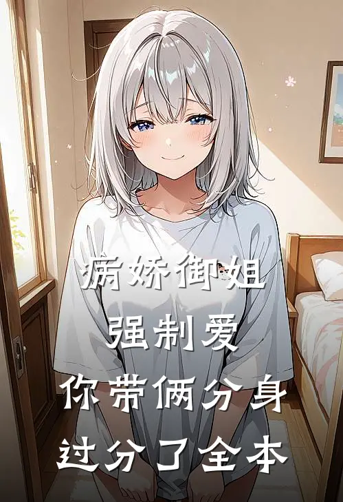 病娇御姐强制爱，你带俩分身过分了全本