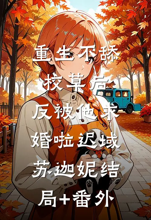 重生不舔校草后，反被他求婚啦迟域苏迦妮结局+番外