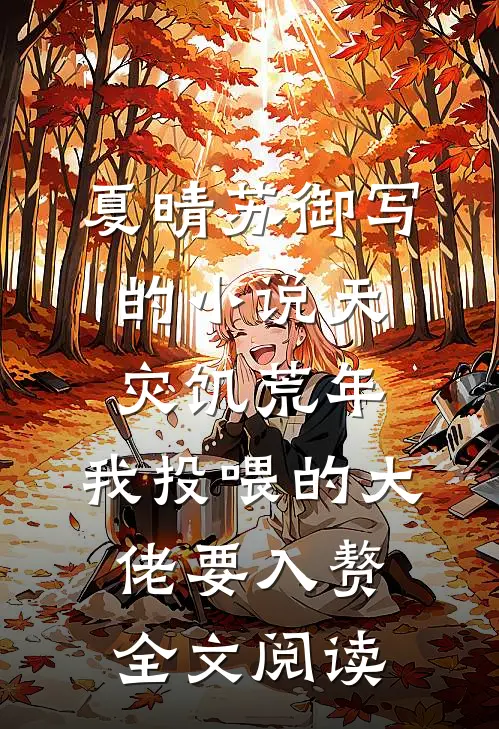 夏晴苏御写的小说天灾饥荒年，我投喂的大佬要入赘全文阅读