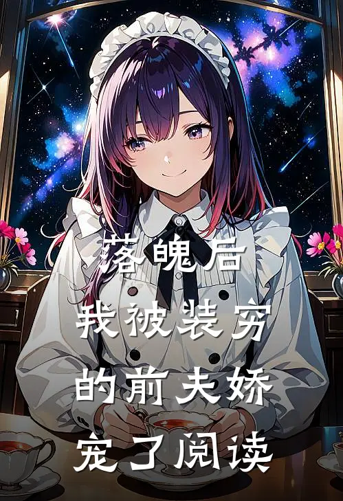落魄后，我被装穷的前夫娇宠了阅读