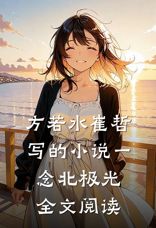 方若水崔哲写的小说一念北极光全文阅读